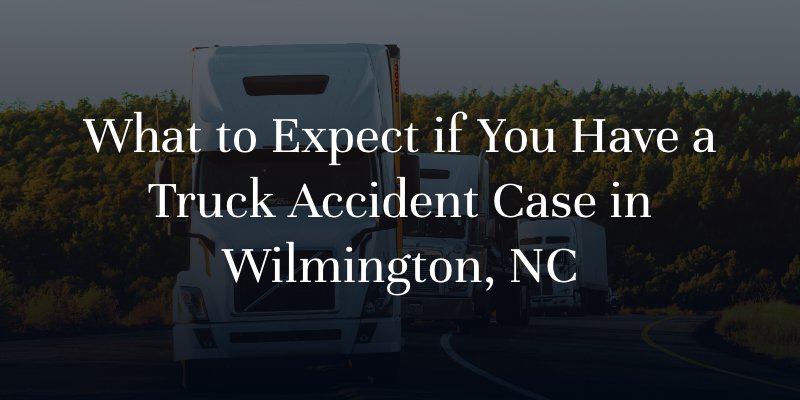 What to Expect if You Have a Truck Accident Case in Wilmington, NC